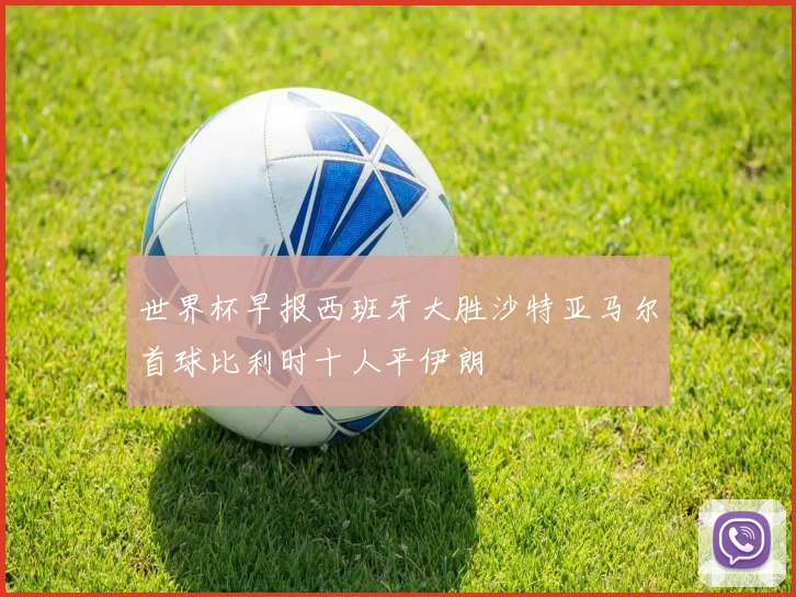 世界杯早报西班牙大胜沙特亚马尔首球比利时十人平伊朗